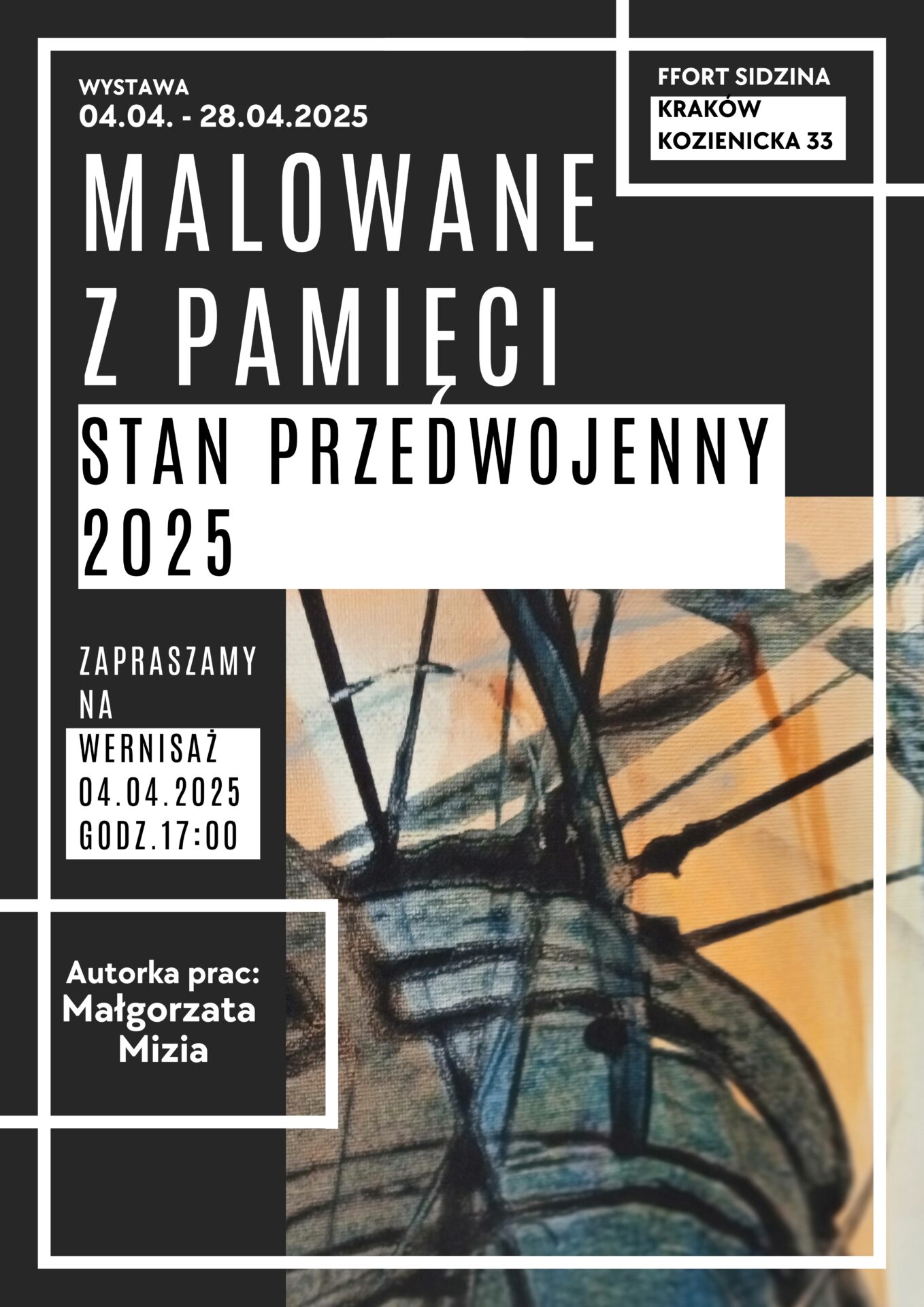 Plakat wystawy 'Malowane z Pamięci – Stan Przedwojenny 2025' autorstwa Małgorzaty Mizi, organizowanej w Forcie Sidzina w Krakowie przy ulicy Kozienickiej 33. Wernisaż odbędzie się 4 kwietnia 2025 roku o godzinie 17:00. Grafika plakatu zawiera fragment abstrakcyjnego obrazu z dynamicznymi, czarnymi liniami na tle w odcieniach beżu, błękitu i pomarańczu. Całość utrzymana w nowoczesnej estetyce z kontrastowymi elementami typograficznymi.